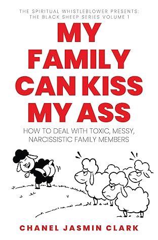 My Family Can Kiss My Ass: How to Deal with Toxic, Messy, 